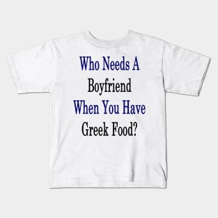 Who Needs A Boyfriend When You Have Greek Food? Kids T-Shirt